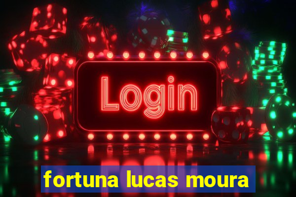 fortuna lucas moura